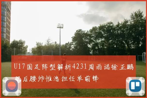 U17国足阵型解析4231周雨诺徐正鹏双后腰帅惟浩担任单前锋