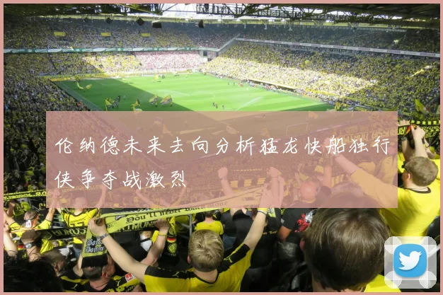 伦纳德未来去向分析猛龙快船独行侠争夺战激烈